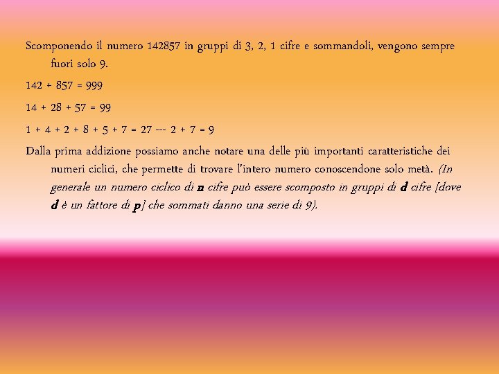 Scomponendo il numero 142857 in gruppi di 3, 2, 1 cifre e sommandoli, vengono