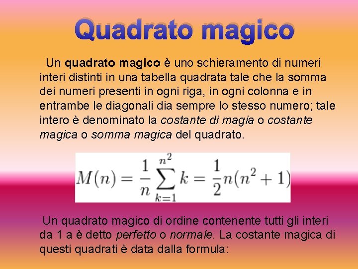 Quadrato magico Un quadrato magico è uno schieramento di numeri interi distinti in una