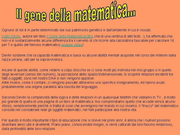 Ognuno di noi è in parte determinato dal suo patrimonio genetico e dall'ambiente in