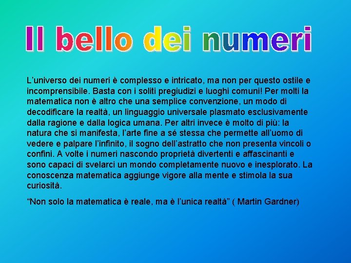 L’universo dei numeri è complesso e intricato, ma non per questo ostile e incomprensibile.