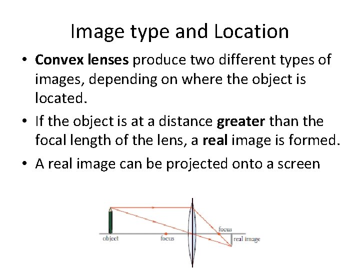 Image type and Location • Convex lenses produce two different types of images, depending