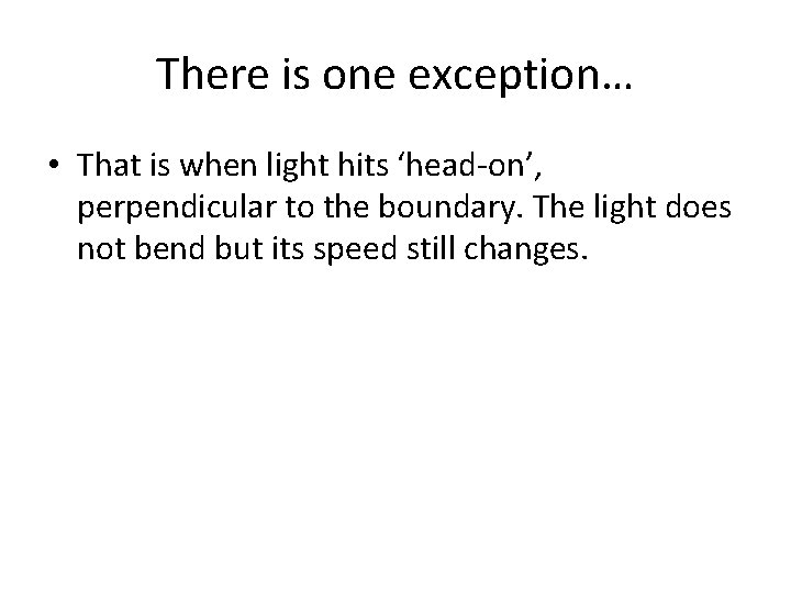 There is one exception… • That is when light hits ‘head-on’, perpendicular to the