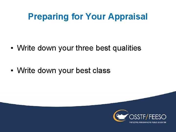 Preparing for Your Appraisal • Write down your three best qualities • Write down