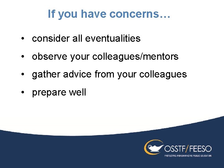 If you have concerns… • consider all eventualities • observe your colleagues/mentors • gather