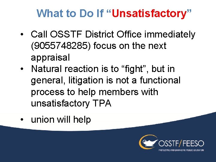 What to Do If “Unsatisfactory” • Call OSSTF District Office immediately (9055748285) focus on