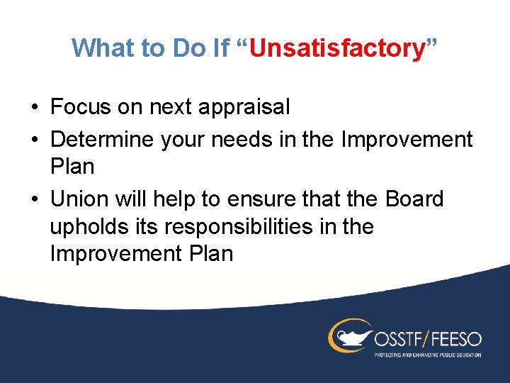 What to Do If “Unsatisfactory” • Focus on next appraisal • Determine your needs