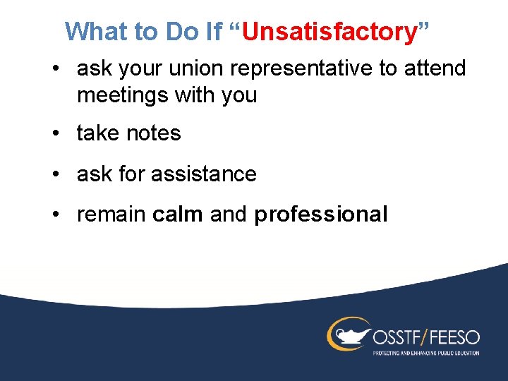 What to Do If “Unsatisfactory” • ask your union representative to attend meetings with