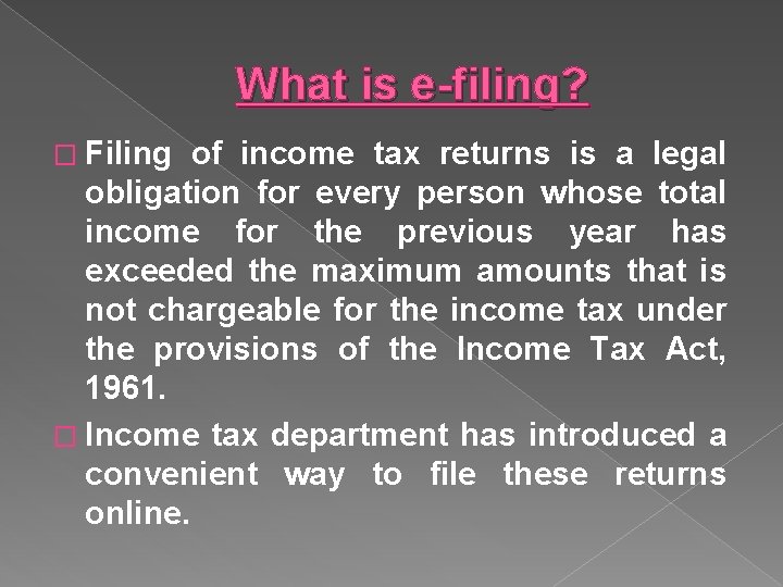 What is e-filing? � Filing of income tax returns is a legal obligation for