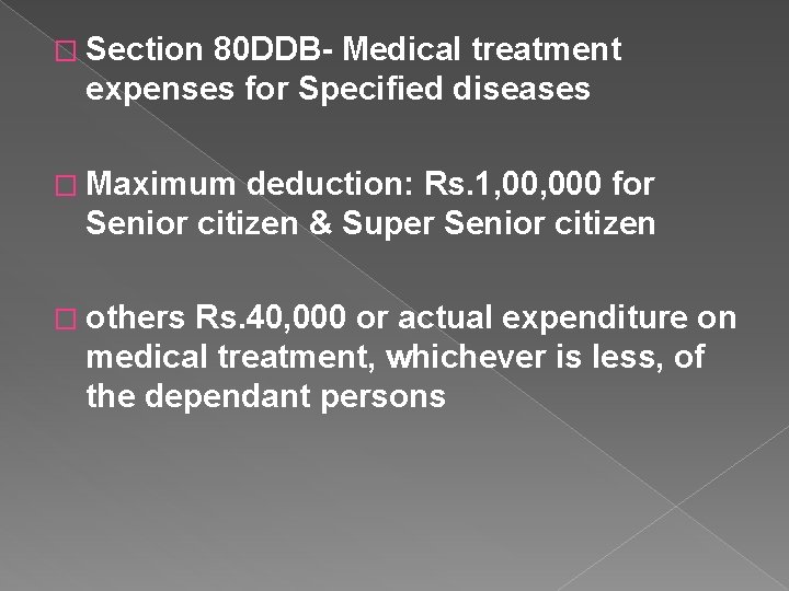 � Section 80 DDB- Medical treatment expenses for Specified diseases � Maximum deduction: Rs.