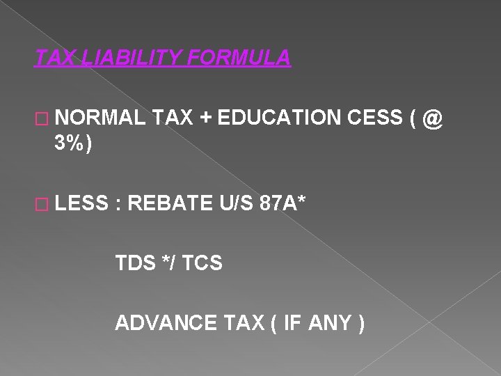 TAX LIABILITY FORMULA � NORMAL TAX + EDUCATION CESS ( @ 3%) � LESS