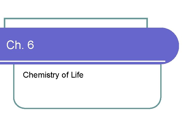 Ch. 6 Chemistry of Life 