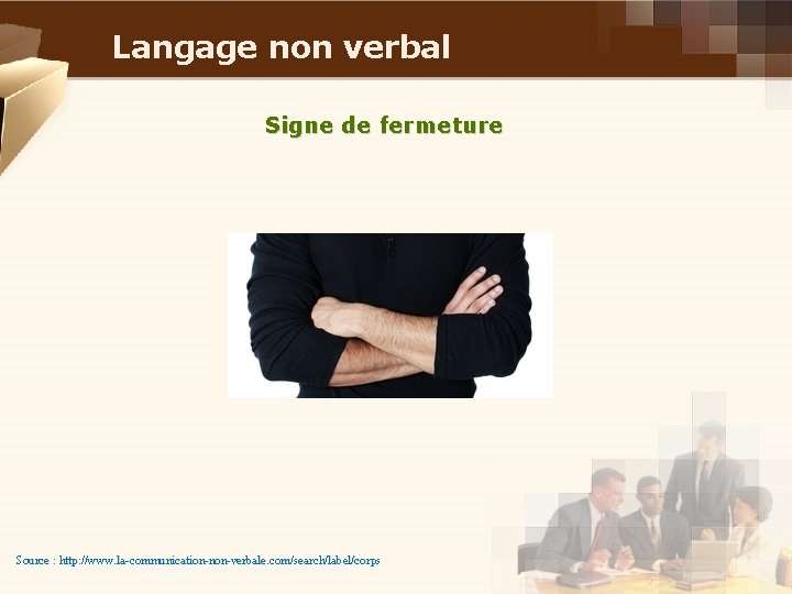 Langage non verbal Signe de fermeture Source : http: //www. la-communication-non-verbale. com/search/label/corps 