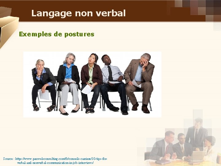 Langage non verbal Exemples de postures Source : https: //www. pauwelsconsulting. com/fr/conseils-carriere/10 -tips-forverbal-and-nonverbal-communication-in-job-interviews/ 