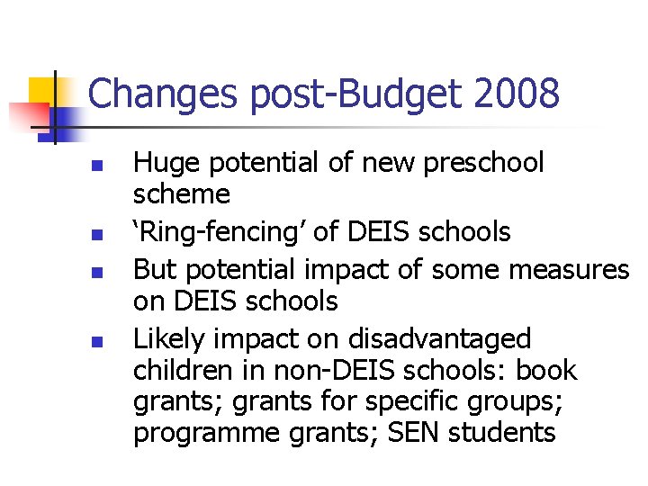 Changes post-Budget 2008 n n Huge potential of new preschool scheme ‘Ring-fencing’ of DEIS