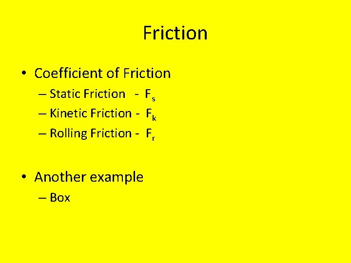 Friction • Coefficient of Friction – Static Friction - Fs – Kinetic Friction -