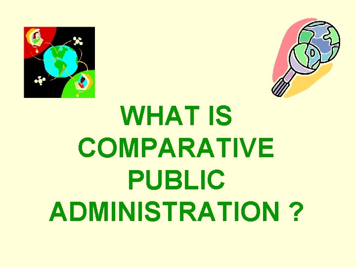 WHAT IS COMPARATIVE PUBLIC ADMINISTRATION ? 