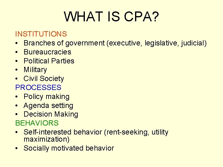 WHAT IS CPA? INSTITUTIONS • Branches of government (executive, legislative, judicial) • Bureaucracies •