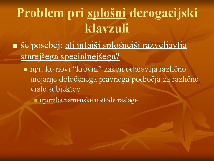 Problem pri splošni derogacijski klavzuli n še posebej: ali mlajši splošnejši razveljavlja starejšega specialnejšega?