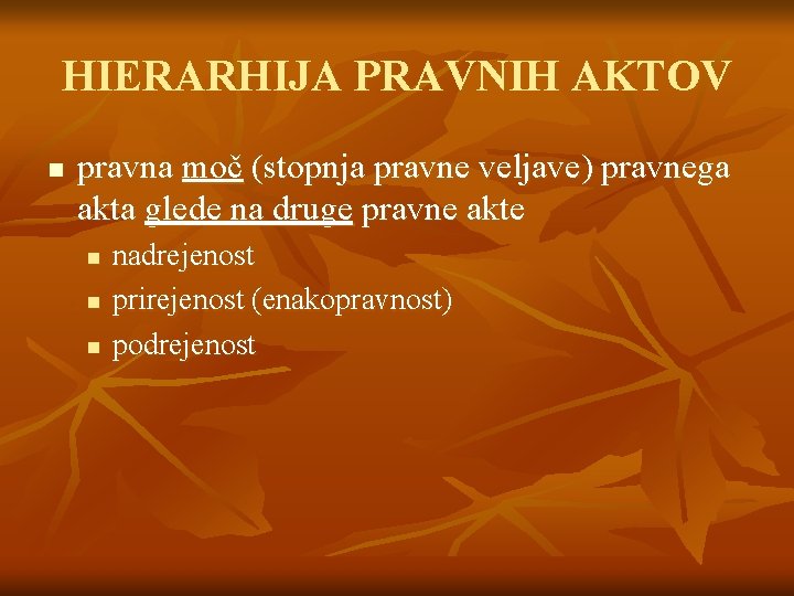 HIERARHIJA PRAVNIH AKTOV n pravna moč (stopnja pravne veljave) pravnega akta glede na druge