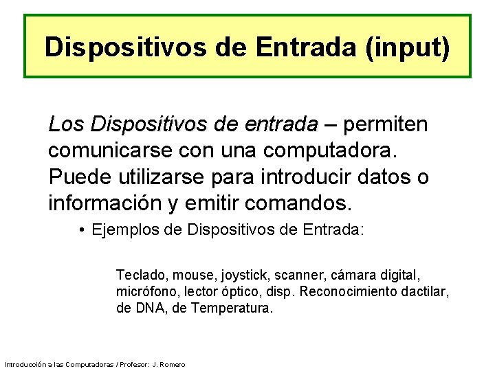 Dispositivos de Entrada (input) Los Dispositivos de entrada – permiten comunicarse con una computadora.