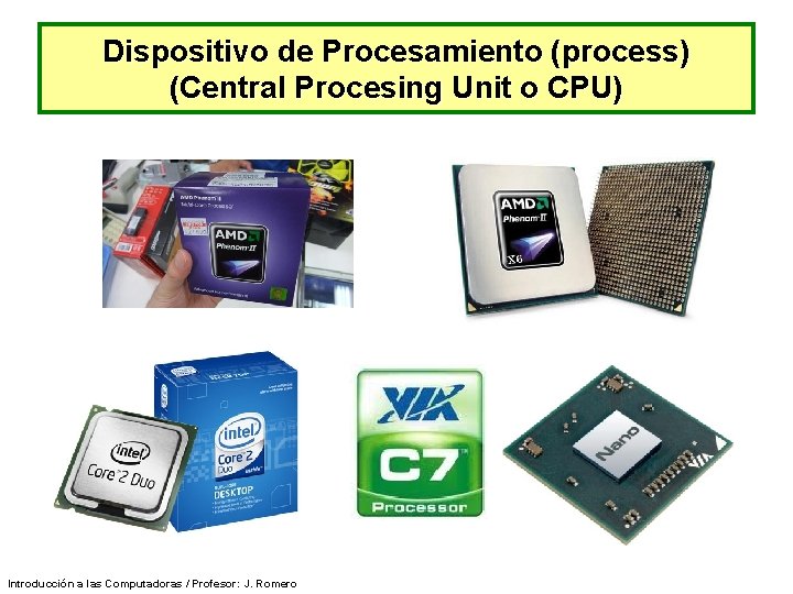 Dispositivo de Procesamiento (process) (Central Procesing Unit o CPU) Introducción a las Computadoras /