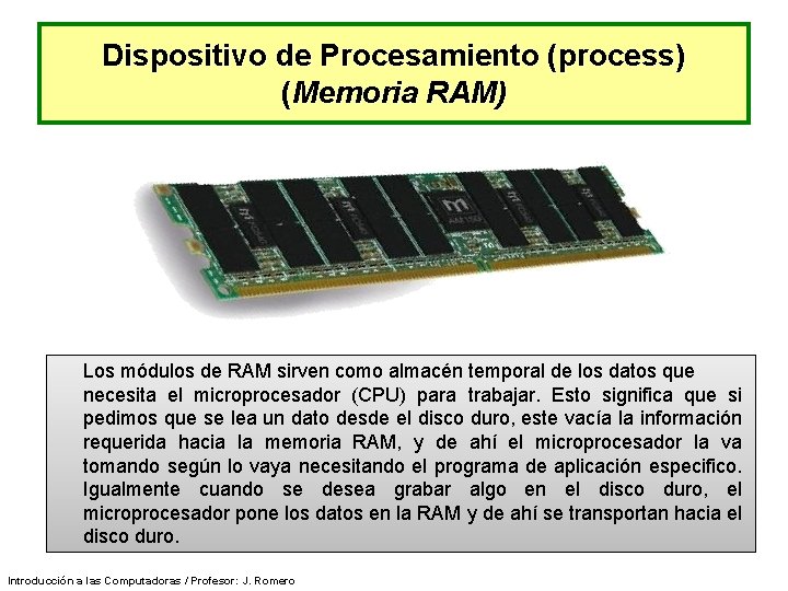 Dispositivo de Procesamiento (process) (Memoria RAM) Los módulos de RAM sirven como almacén temporal