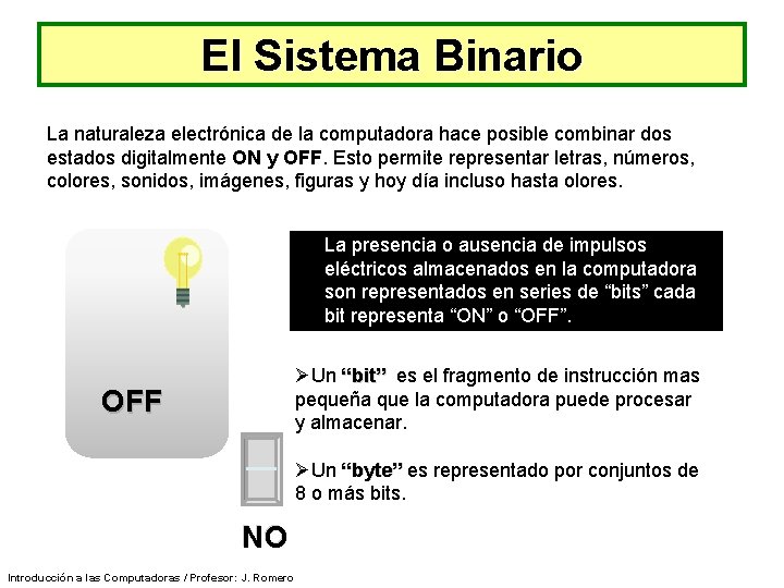 El Sistema Binario La naturaleza electrónica de la computadora hace posible combinar dos estados