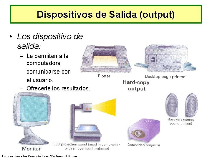 Dispositivos de Salida (output) • Los dispositivo de salida: – Le permiten a la