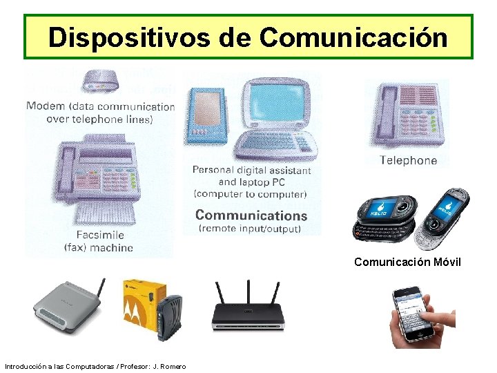 Dispositivos de Comunicación Móvil Introducción a las Computadoras / Profesor: J. Romero 