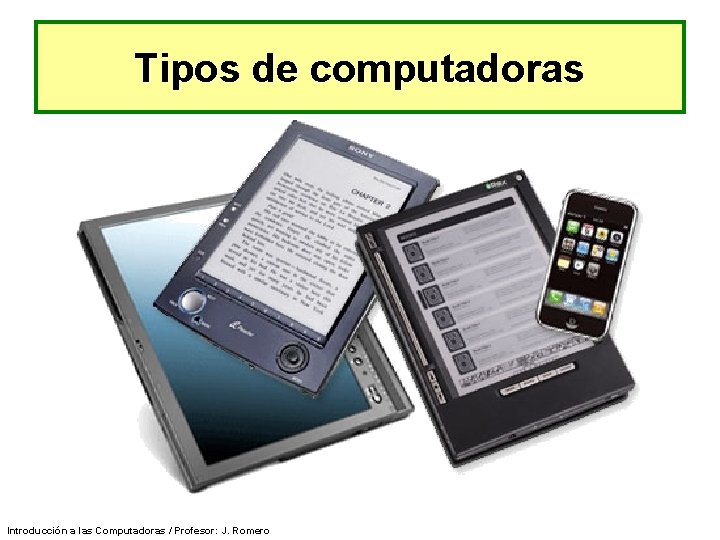 Tipos de computadoras Introducción a las Computadoras / Profesor: J. Romero 