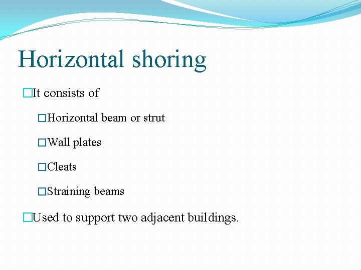 Horizontal shoring �It consists of �Horizontal beam or strut �Wall plates �Cleats �Straining beams