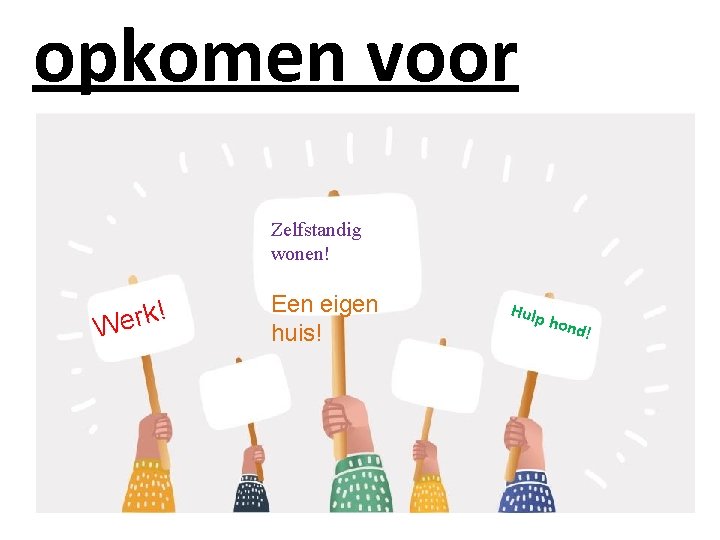 opkomen voor Zelfstandig wonen! ! k r e W Een eigen huis! Hulp hond