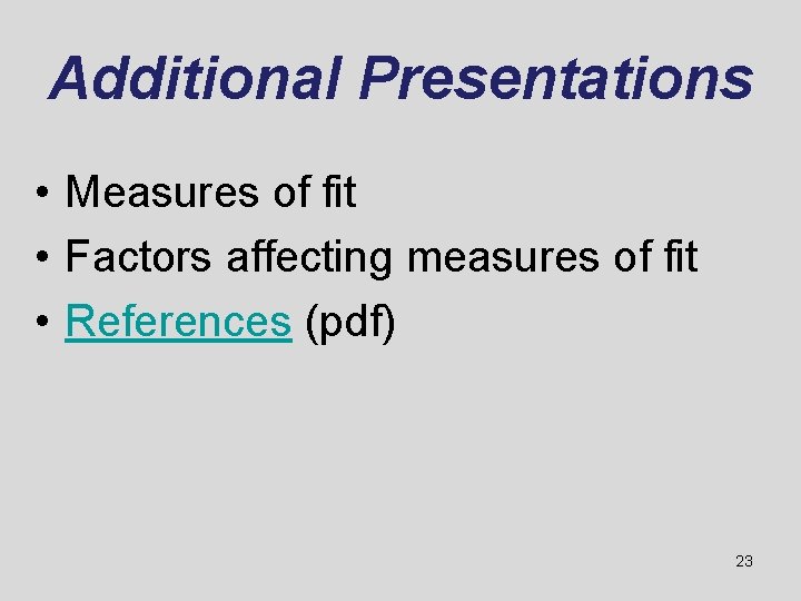 Additional Presentations • Measures of fit • Factors affecting measures of fit • References