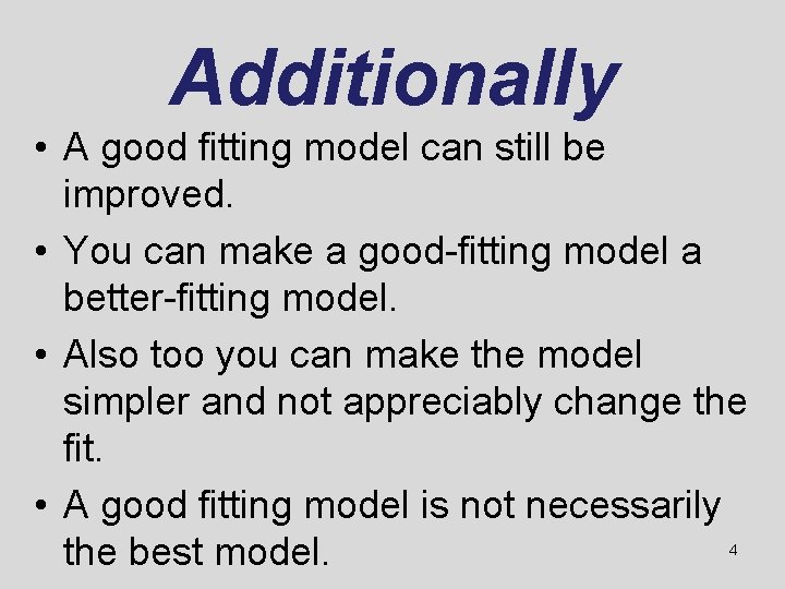 Additionally • A good fitting model can still be improved. • You can make