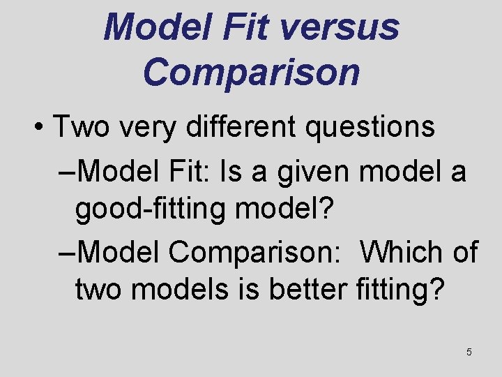 Model Fit versus Comparison • Two very different questions –Model Fit: Is a given
