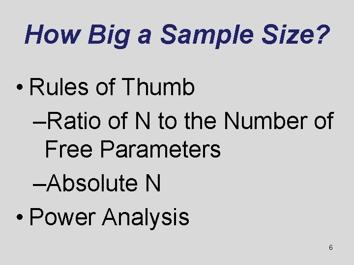 How Big a Sample Size? • Rules of Thumb –Ratio of N to the