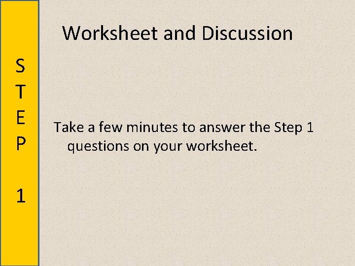 Worksheet and Discussion S T E P 1 Take a few minutes to answer