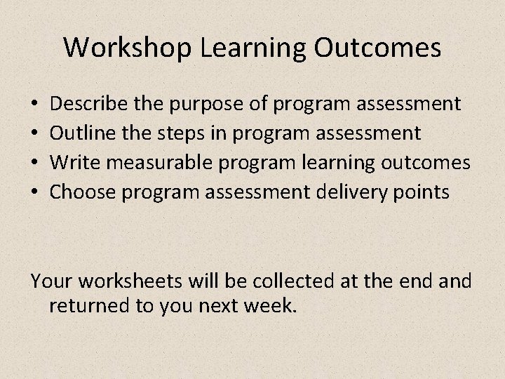 Workshop Learning Outcomes • • Describe the purpose of program assessment Outline the steps