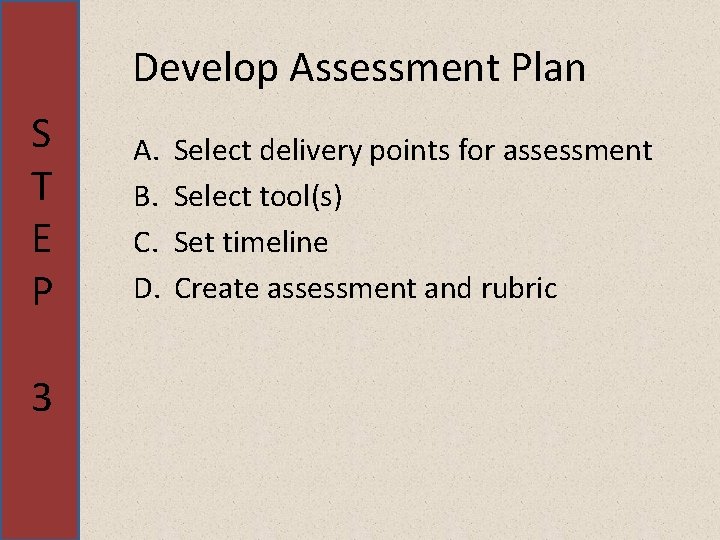 Develop Assessment Plan S T E P 3 A. B. C. D. Select delivery