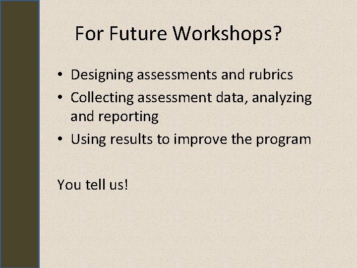 For Future Workshops? • Designing assessments and rubrics • Collecting assessment data, analyzing and