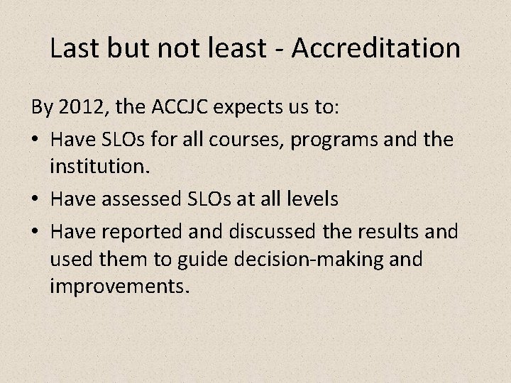 Last but not least - Accreditation By 2012, the ACCJC expects us to: •