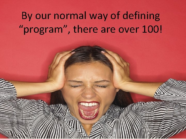 By our normal way of defining “program”, there are over 100! 