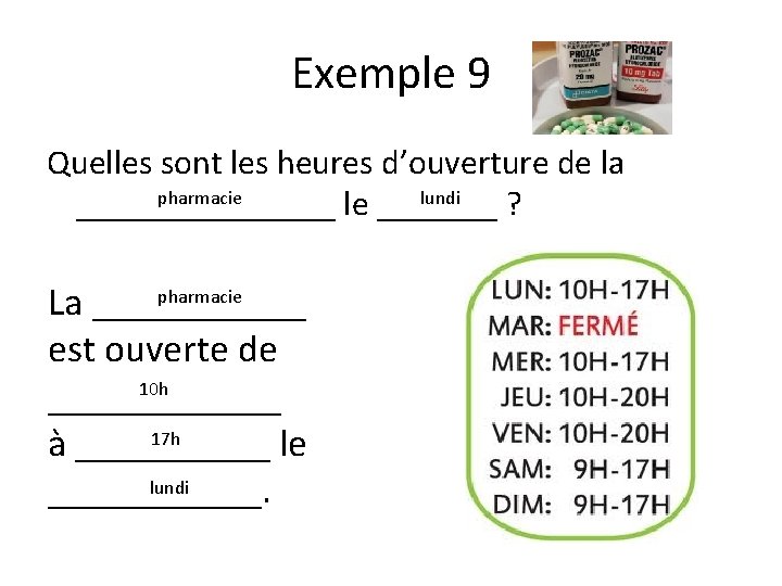 Exemple 9 Quelles sont les heures d’ouverture de la pharmacie lundi ________ le _______ Exemple 9 Quelles sont les heures d’ouverture de la pharmacie lundi ________ le _______