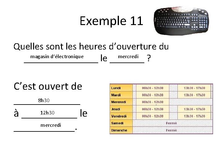 Exemple 11 Quelles sont les heures d’ouverture du magasin d’électronique mercredi ________ le _______ Exemple 11 Quelles sont les heures d’ouverture du magasin d’électronique mercredi ________ le _______