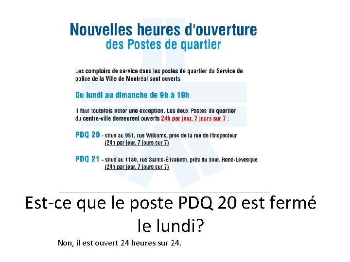 Est-ce que le poste PDQ 20 est fermé le lundi? Non, il est ouvert Est-ce que le poste PDQ 20 est fermé le lundi? Non, il est ouvert