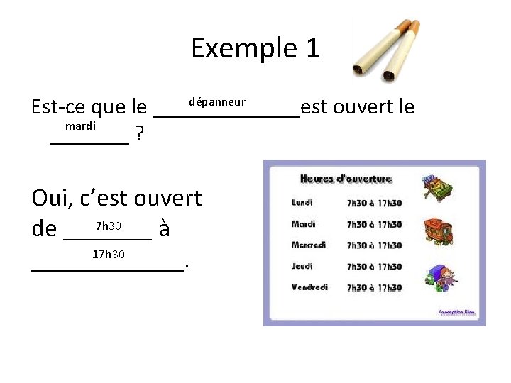Exemple 1 dépanneur Est-ce que le _______est ouvert le mardi _______ ? Oui, c’est Exemple 1 dépanneur Est-ce que le _______est ouvert le mardi _______ ? Oui, c’est