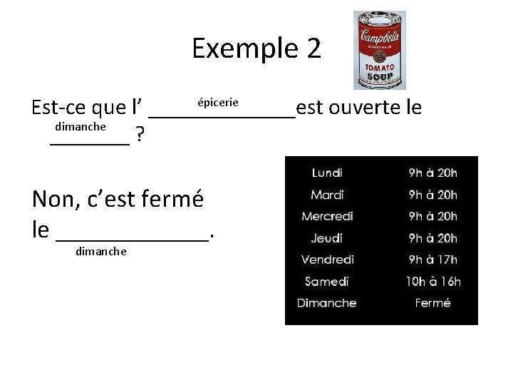 Exemple 2 épicerie Est-ce que l’ _______est ouverte le dimanche _______ ? Non, c’est