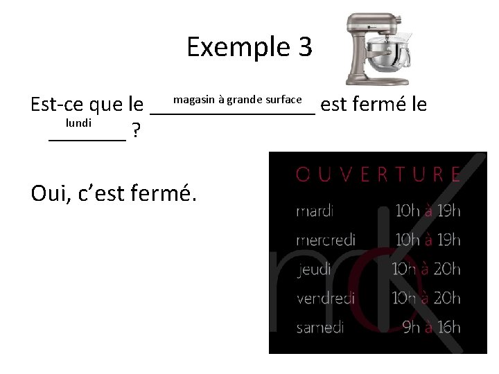 Exemple 3 magasin à grande surface Est-ce que le ________ est fermé le lundi Exemple 3 magasin à grande surface Est-ce que le ________ est fermé le lundi