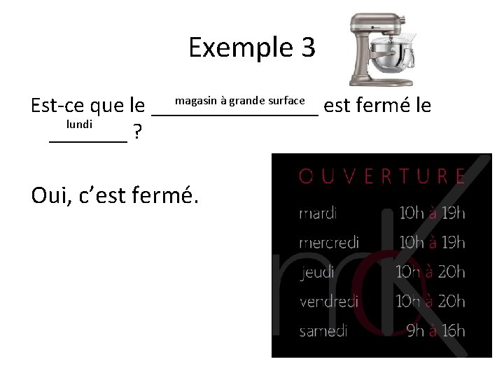 Exemple 3 magasin à grande surface Est-ce que le ________ est fermé le lundi