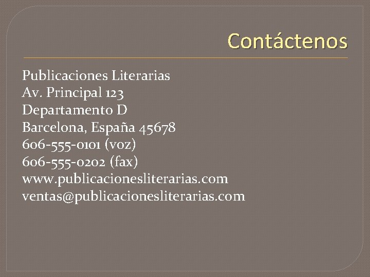 Contáctenos Publicaciones Literarias Av. Principal 123 Departamento D Barcelona, España 45678 606 -555 -0101
